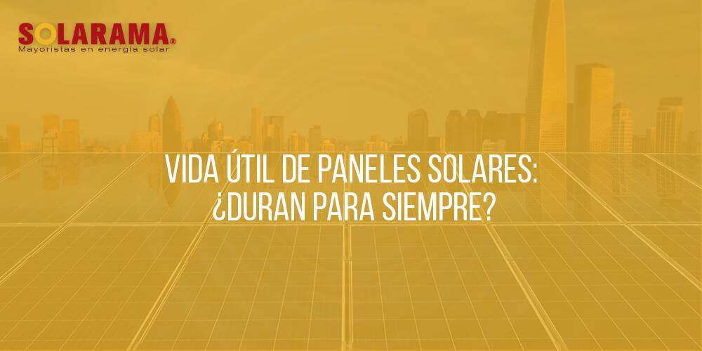 vida útil de paneles solares ¿duran para siempre?