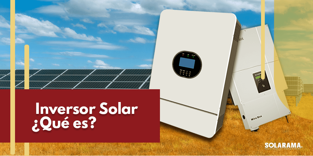 ▷ Qué Es un Inversor Solar, Cómo Funciona y Para Qué Sirve