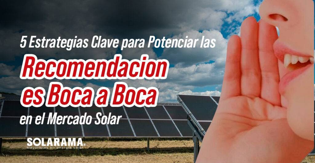 5 Estrategias Clave para Potenciar las Recomendaciones Boca a Boca en el Mercado Solar