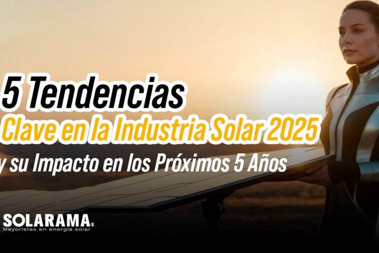 5 Tendencias Clave en la Industria Solar 2025 y su Impacto en los Próximos 5 Años