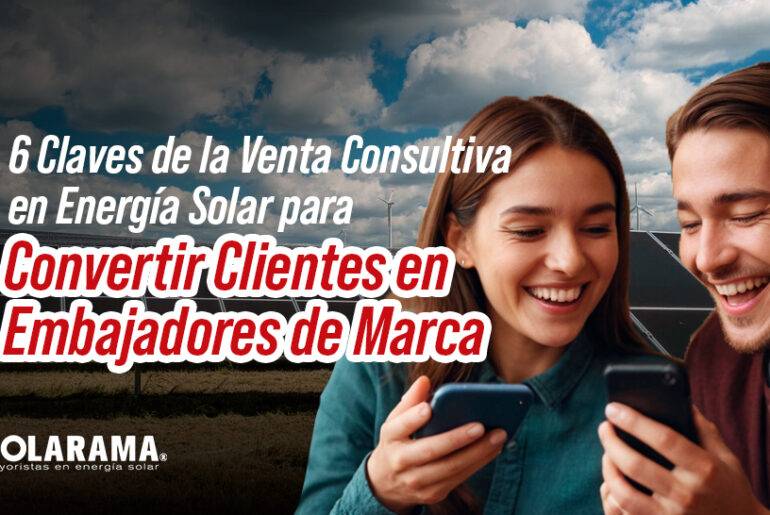 6 Claves de la Venta Consultiva en Energía Solar para Convertir Clientes en Embajadores de Marca